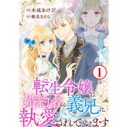 転生令嬢は婚約者の義兄に執愛されています1（秋水社ORIGINAL） [電子書籍]
