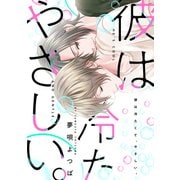 彼は冷たくて、やさしい。【合本版】（コアマガジン） [電子書籍]