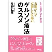 末期がんを克服した医師のゲルソン療法のススメ～5年生存率0％からの生還～（アスコム） [電子書籍]