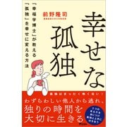幸せな孤独 「幸福学博士」が教える「孤独」を幸せに変える方法（アスコム） [電子書籍]