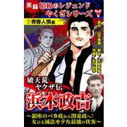 実録 昭和のレジェンドやくざシリーズ 破天荒ヤクザ伝 浜本政吉～銀座のバカ政から関東政へ！女にも滅法モテた最強の侠客～（1）青春人情編（ユサブル） [電子書籍]