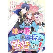 嫌われ妻は、英雄将軍と離婚したい！ いきなり帰ってきて溺愛なんて信じません。 【連載版】（1）（一迅社） [電子書籍]
