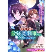 没落令嬢は最強魔術師さまの介護をしています！（一迅社） [電子書籍]