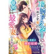 凄腕ドクターに初めてを奪われ、離婚するどころか最愛妻になりました～策士な旦那様は契約結婚では終わらせない～【マカロン文庫溺甘シリーズ2023】（スターツ出版） [電子書籍]