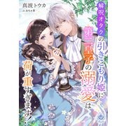 解呪オタクの引きこもり姫に第二皇子の溺愛は荷が重すぎます！（パルプライド） [電子書籍]