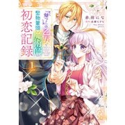 「魅了」の乙女と堅物筆頭魔術師の初恋記録1（KADOKAWA） [電子書籍]