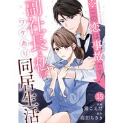 comic Berry's ※この恋は事故です！―副社長と私のワケあり同居生活―（分冊版）15話（スターツ出版） [電子書籍]
