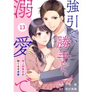 comic Berry's 強引で、勝手で、溺愛で～極上御曹司の飽くなき求愛～（分冊版）13話（スターツ出版） [電子書籍]