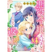 悪役令嬢、大好きな妹のためにその名を返上する 3話（eBookJapan Plus） [電子書籍]
