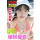 植松優音 <140枚完全版>NEXT推しガール！ 1～4 ヤンマガデジタル写真集（講談社） [電子書籍]