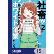 社畜が異世界に飛ばされたと思ったらホワイト企業だった【分冊版】 15（KADOKAWA） [電子書籍]