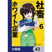 社畜が異世界に飛ばされたと思ったらホワイト企業だった【分冊版】 43（KADOKAWA） [電子書籍]
