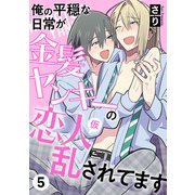 俺の平穏な日常が金髪ヤンキーの恋人（仮）に乱されてます 5（光文社） [電子書籍]
