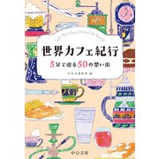 世界カフェ紀行 5分で巡る50の想い出（中央公論新社） [電子書籍]