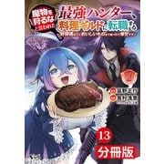 魔物を狩るなと言われた最強ハンター、料理ギルドに転職する～好待遇な上においしいものまで食べれて幸せです～【分冊版】 （ノヴァコミックス）13（一二三書房） [電子書籍]