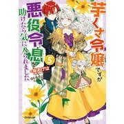 芋くさ令嬢ですが悪役令息を助けたら気に入られました 5（オーバーラップ） [電子書籍]