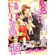 恋愛経験ゼロですが、完璧CEOの胃袋を掴んでしまいました（くるみ舎） [電子書籍]