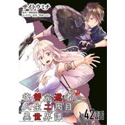 復讐完遂者の人生二周目異世界譚 第42話【単話版】（マイクロマガジン社） [電子書籍]