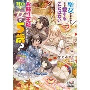 聖女が来るから君を愛することはないと言われたのでお飾り王妃に徹していたら、聖女が5歳？なぜか陛下の態度も変わってません？【電子版限定書き下ろしSS付】（マッグガーデン） [電子書籍]
