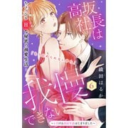 高坂社長は我慢できない ～トロける同居生活はじまりました～ 分冊版（6）（講談社） [電子書籍]