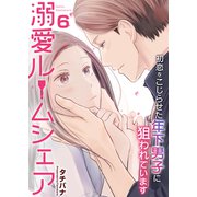 溺愛ルームシェア～初恋をこじらせた年下男子に狙われています～ 6巻（ライドオン） [電子書籍]