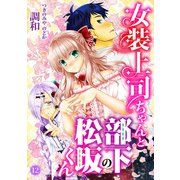 女装上司ちゃんと部下の松坂くん12（秋水社ORIGINAL） [電子書籍]