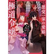 悪党一家の愛娘、転生先も乙女ゲームの極道令嬢でした。～最上級ランクの悪役さま、その溺愛は不要です！～【電子書籍限定書き下ろしSS付き】（TOブックス） [電子書籍]