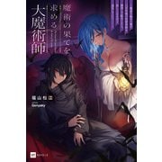 魔術の果てを求める大魔術師 ～魔道を極めた俺が三百年後の技術革新を期待して転生したら、哀しくなるほど退化していた……～（ドリコム） [電子書籍]