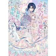 誤解された「身代わりの魔女」は、国王から最初の恋と最後の恋を捧げられる 1巻（スクウェア･エニックス） [電子書籍]
