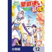 幼馴染のS級パーティーから追放された聖獣使い。万能支援魔法と仲間を増やして最強へ！【分冊版】 12（KADOKAWA） [電子書籍]