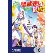 幼馴染のS級パーティーから追放された聖獣使い。万能支援魔法と仲間を増やして最強へ！【分冊版】 16（KADOKAWA） [電子書籍]