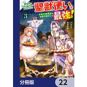 幼馴染のS級パーティーから追放された聖獣使い。万能支援魔法と仲間を増やして最強へ！【分冊版】 22（KADOKAWA） [電子書籍]