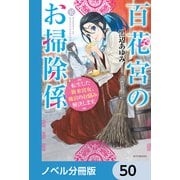 百花宮のお掃除係【ノベル分冊版】 50（KADOKAWA） [電子書籍]