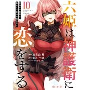 六姫は神護衛に恋をする ～最強の守護騎士、転生して魔法学園に行く～（10）（講談社） [電子書籍]
