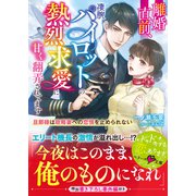 離婚直前、凄腕パイロットの熱烈求愛に甘く翻弄されてます～旦那様は政略妻への恋情を止められない～（スターツ出版） [電子書籍]