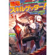 無限のスキルゲッター！ 毎月レアスキルと大量経験値を貰っている僕は、異次元の強さで無双する5（アルファポリス） [電子書籍]