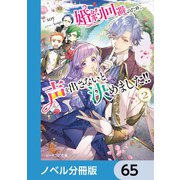 婚約回避のため、声を出さないと決めました！！【ノベル分冊版】 65（KADOKAWA） [電子書籍]