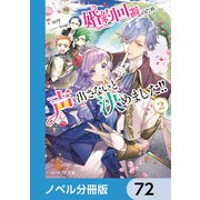 婚約回避のため、声を出さないと決めました！！【ノベル分冊版】 72（KADOKAWA） [電子書籍]