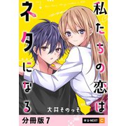 私たちの恋はネタになる 【分冊版】 7（U-NEXT） [電子書籍]