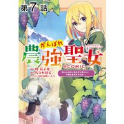 【単話版】がんばれ農強聖女～聖女の地位と婚約者を奪われた令嬢の農業革命日誌～@COMIC 第7話（TOブックス） [電子書籍]