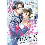 冷徹社長の執愛プロポーズ～花嫁契約は終わったはずですが！？～1巻（スターツ出版） [電子書籍]