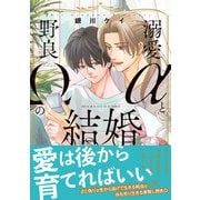 溺愛αと野良Ωの結婚【単行本版】【電子書店特典付き】（秋水社ORIGINAL） [電子書籍]