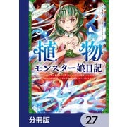 植物モンスター娘日記  ～聖女だった私が裏切られた果てにアルラウネに転生してしまったので、これからは光合成をしながら静かに植物ライフを過ごします～【分冊版】 27（KADOKAWA） [電子書籍]