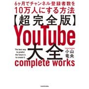 【超完全版】YouTube大全 6ヶ月でチャンネル登録者数を10万人にする方法（KADOKAWA） [電子書籍]