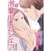 溺愛ルームシェア～初恋をこじらせた年下男子に狙われています～ 8巻（ライドオン） [電子書籍]