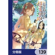 とある魔術の禁書目録外伝 とある科学の超電磁砲【分冊版】 139（KADOKAWA） [電子書籍]