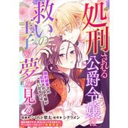処刑される公爵令嬢は救いの王子の夢を見る（一迅社） [電子書籍]