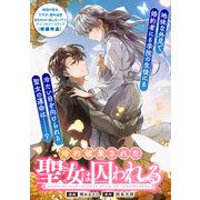 婚約破棄された聖女は囚われる（一迅社） [電子書籍]