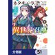 ネタキャラ仮プレイのつもりが異世界召喚【分冊版】 51（KADOKAWA） [電子書籍]