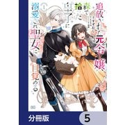 追放された元令嬢、森で拾った皇子に溺愛され聖女に目覚める【分冊版】 5（KADOKAWA） [電子書籍]